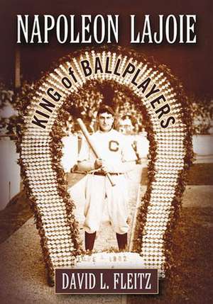 Napoleon Lajoie: King of Ballplayers de David L. Fleitz