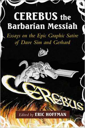 Cerebus the Barbarian Messiah: Essays on the Epic Graphic Satire of Dave Sim and Gerhard de Eric Hoffman