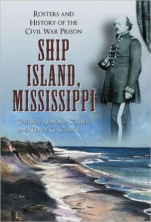 Ship Island, Mississippi: Rosters and History of the Civil War Prison de Theresa Arnold-Scriber