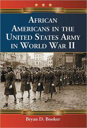 African Americans in the United States Army in World War II de Bryan D. Booker