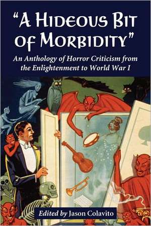 A Hideous Bit of Morbidity: An Anthology of Horror Criticism from the Enlightenment to World War I de Jason Colavito