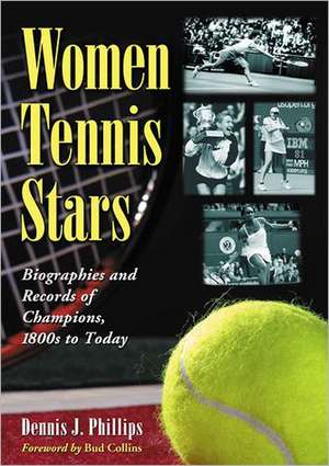 Women Tennis Stars: Biographies and Records of Champions, 1800s to Today de Dennis J. Phillips