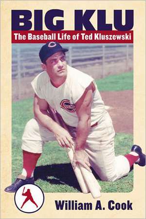 Big Klu: The Baseball Life of Ted Kluszewski de William A. Cook