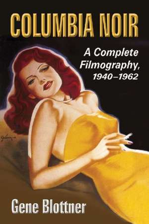 Columbia Noir: A Complete Filmography, 1940-1962 de Gene Blottner