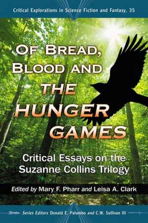 Of Bread, Blood and the Hunger Games: Critical Essays on the Suzanne Collins Trilogy de Mary F. Pharr