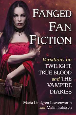 Fanged in Fiction: Variations on Twilight, True Blood, and the Vampire Diaries de Maria Lindgren Leavenworth