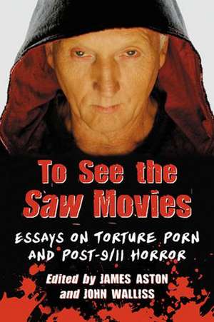 To See the Saw Movies: Essays on Torture Porn and Post-9/11 Horror de James Aston