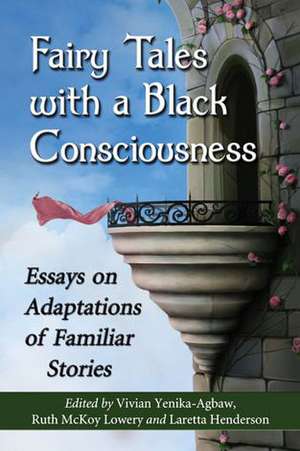 Fairy Tales with a Black Consciousness: Essays on Adaptations of Familiar Stories de Vivian Yenika-Agbaw