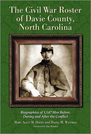 The Civil War Roster of Davie County, North Carolina: Biographies of 1,147 Men Before, During and After the Conflict de Mary Alice M. Hasty