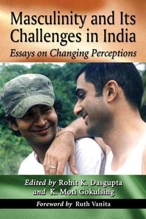 Masculinity and Its Challenges in India: Essays on Changing Perceptions de Rohit K. Dasgupta