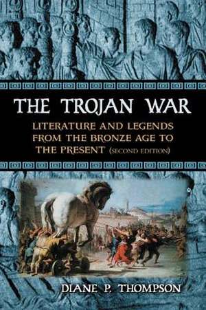 The Trojan War: Literature and Legends from the Bronze Age to the Present de Diane P. Thompson