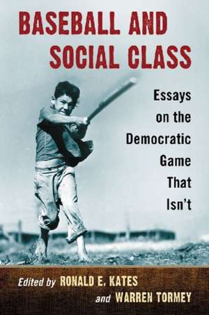 Baseball and Social Class: Essays on the Democratic Game That Isn't de Ronald E. Kates