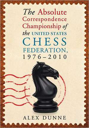 The Absolute Correspondence Championship of the United States Chess Federation, 1976-2010 de ALEX DUNNE