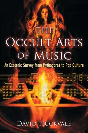 The Occult Arts of Music: An Esoteric Survey from Pythagoras to Pop Culture de David Huckvale