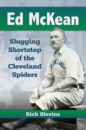 Ed McKean: Slugging Shortstop of the Cleveland Spiders de Rich Blevins