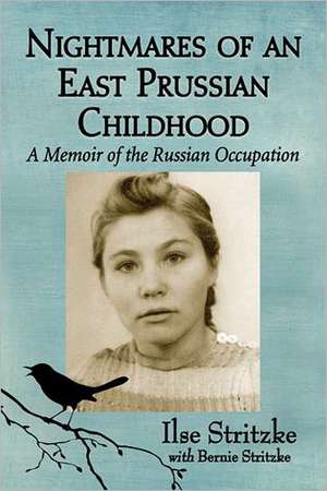 Nightmares of an East Prussian Childhood: A Memoir of the Russian Occupation de Ilse Stritzke