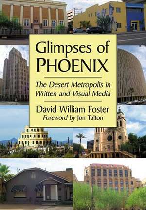 Glimpses of Phoenix: The Desert Metropolis in Written and Visual Media de David William Foster