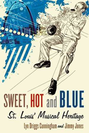 Sweet, Hot and Blue: St. Louis' Musical Heritage de Lyn Driggs Cunningham