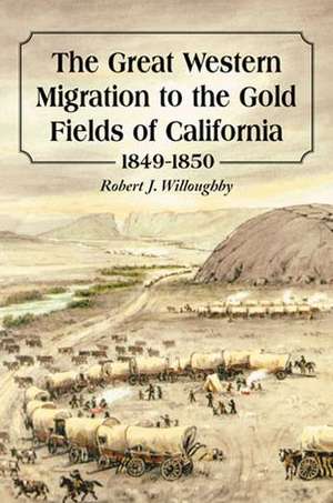 The Great Western Migration to the Gold Fields of California, 1849-1850 de Robert J. Willoughby