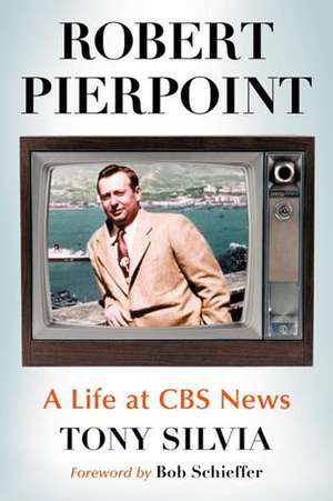 Robert Pierpoint: A Life at CBS News de Tony Silvia