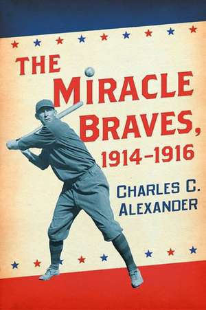 The Miracle Braves, 1914-1916 de Charles C. Alexander