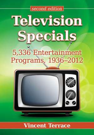 Television Specials: 5,336 Entertainment Programs, 1936-2012 de Vincent Terrace