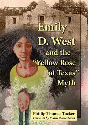 Emily D. West and the "Yellow Rose of Texas" Myth de Phillip Thomas Tucker