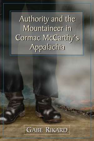 Authority and the Mountaineer in Cormac McCarthy's Appalachia de Gabe Rikard