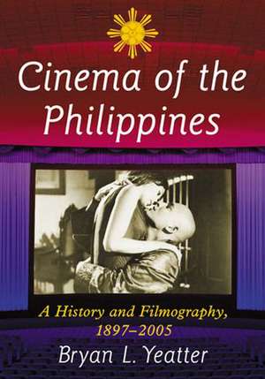 Cinema of the Philippines: A History and Filmography, 1897-2005 de Bryan L. Yeatter