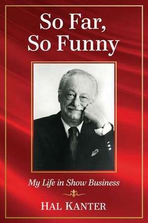 So Far, So Funny: My Life in Show Business de Hal Kanter