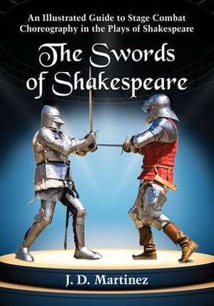 The Swords of Shakespeare: An Illustrated Guide to Stage Combat Choreography in the Plays of Shakespeare de J. D. Martinez