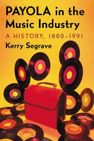 Payola in the Music Industry: A History, 1880-1991 de Kerry Segrave