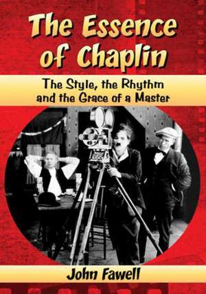 The Essence of Chaplin: The Style, the Rhythm and the Grace of a Master de John Fawell