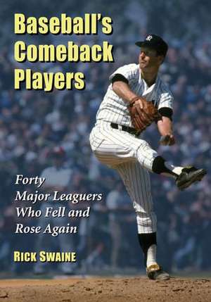Baseball's Comeback Players: Forty Major Leaguers Who Fell and Rose Again de Rick Swaine