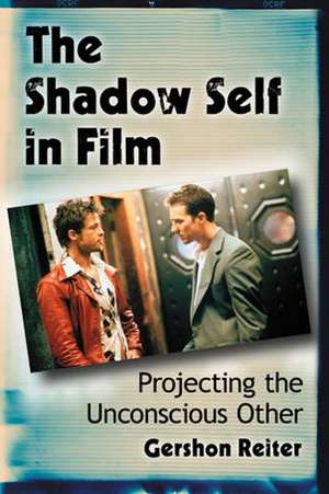 The Shadow Self in Film: Projecting the Unconscious Other de Gershon Reiter