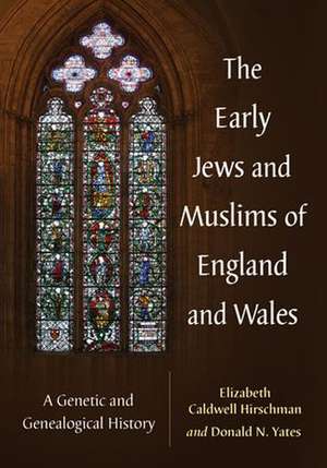 The Early Jews and Muslims of England and Wales: A Genetic and Genealogical History de Elizabeth Caldwell Hirschman