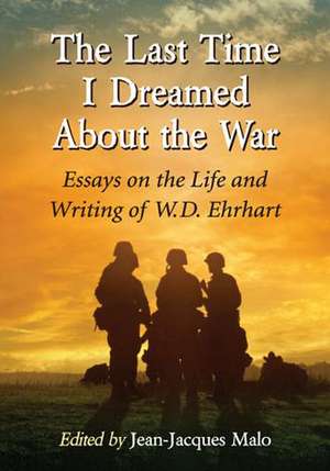 The Last Time I Dreamed about the War: Essays on the Life and Writing of W.D. Ehrhart de Jean-Jacques Malo