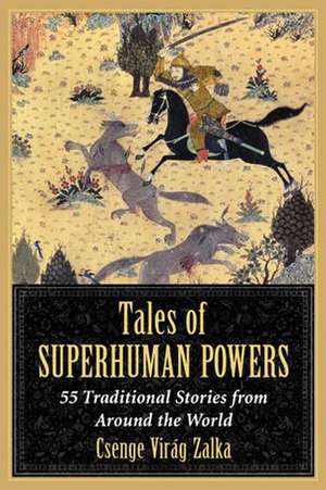 Tales of Superhuman Powers: 55 Traditional Stories from Around the World de Csenge Viraag Zalka