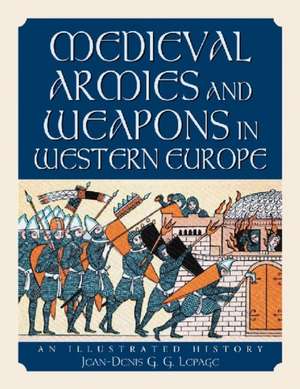 Medieval Armies and Weapons in Western Europe: An Illustrated History de Jean-Denis G. G. Lepage