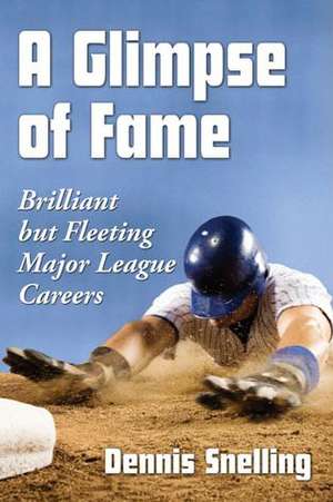 A Glimpse of Fame: Brilliant But Fleeting Major League Careers de Dennis Snelling