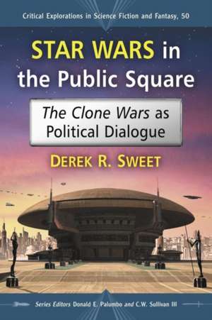 Star Wars in the Public Square: The Clone Wars as Political Dialogue de Derek R. Sweet