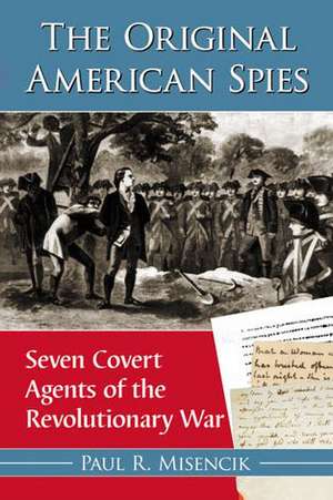 The Original American Spies: Seven Covert Agents of the Revolutionary War de Paul R. Misencik