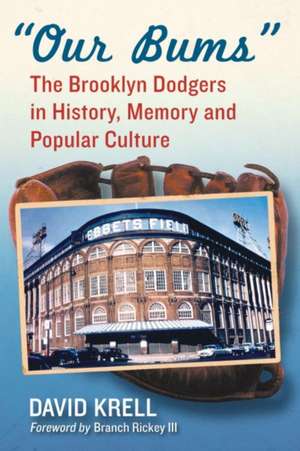 Our Bums: The Brooklyn Dodgers in History, Memory and Popular Culture de David Krell