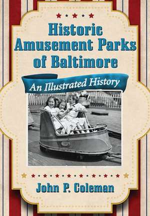 Historic Amusement Parks in Baltimore: An Illustrated History de John P. Coleman