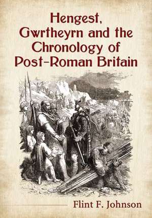 Hengest, Gwrtheyrn and the Chronology of Post-Roman Britain de Flint F. Johnson