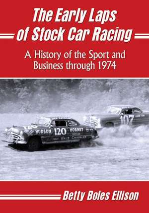 The Early Laps of Stock Car Racing: A History of the Sport and Business Through 1974 de Betty Boles Ellison