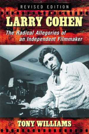 Larry Cohen: The Radical Allegories of an Independent Filmmaker de Tony Williams