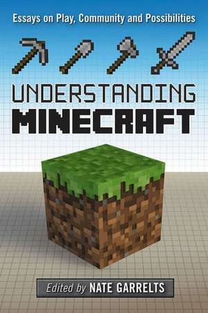 Understanding Minecraft: Essays on Play, Community and Possibilities de Nate Garrelts