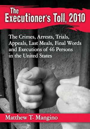 The Executioner's Toll, 2010: The Crimes, Arrests, Trials, Appeals, Last Meals, Final Words and Executions of 46 Persons in the United States de Matthew T. Mangino