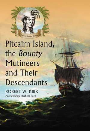 Pitcairn Island, the Bounty Mutineers and Their Descendants: A History de Robert W. Kirk